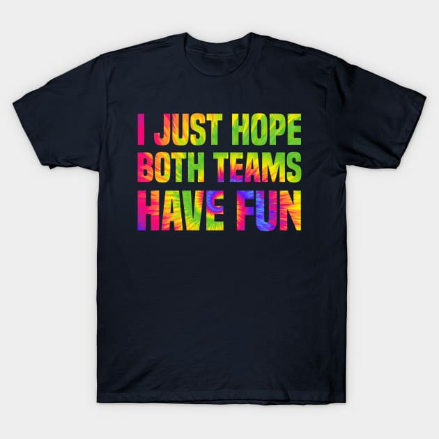 Funny I just hope both teams have fun Tie Dye Sports Fans T-Shirt by à la mode !